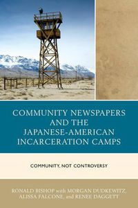 Cover image for Community Newspapers and the Japanese-American Incarceration Camps: Community, Not Controversy