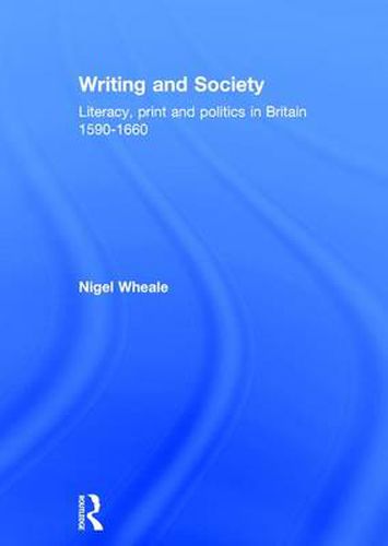 Cover image for Writing and Society: Literacy, Print and Politics in Britain 1590-1660