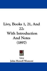 Cover image for Livy, Books 1, 21, and 22: With Introduction and Notes (1897)