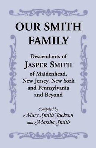 Cover image for Our Smith Family: Descendants of Jasper Smith of Maidenhead, New Jersey, New York and Pennsylvania and Beyond