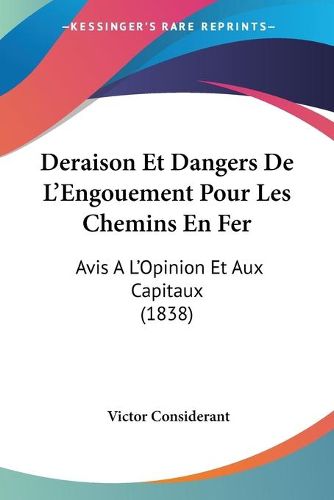 Cover image for Deraison Et Dangers de L'Engouement Pour Les Chemins En Fer: Avis A L'Opinion Et Aux Capitaux (1838)