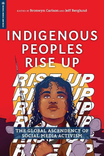 Indigenous Peoples Rise Up: The Global Ascendency of Social Media Activism