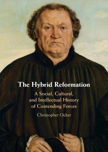 Cover image for The Hybrid Reformation: A Social, Cultural, and Intellectual History of Contending Forces