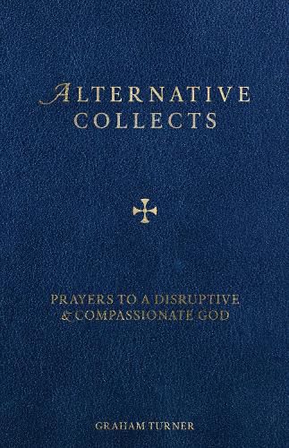 Cover image for Alternative Collects: Prayers to a Disruptive and Compassionate God