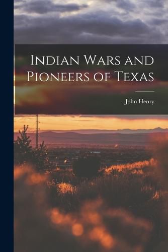 Indian Wars and Pioneers of Texas