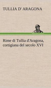 Cover image for Rime di Tullia d'Aragona, cortigiana del secolo XVI