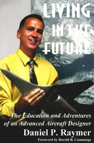 Cover image for Living in the Future: The Education and Adventures of an Advanced Aircraft Designer