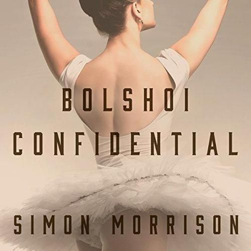 Bolshoi Confidential: Secrets of the Russian Ballet--From the Rule of the Tsars to Today