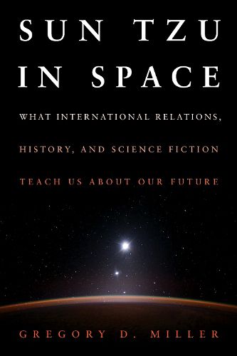 Cover image for Sun Tzu in Space: What International Relations, History, and Science Fiction Teach Us about Our Future
