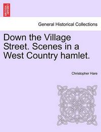 Cover image for Down the Village Street. Scenes in a West Country Hamlet.