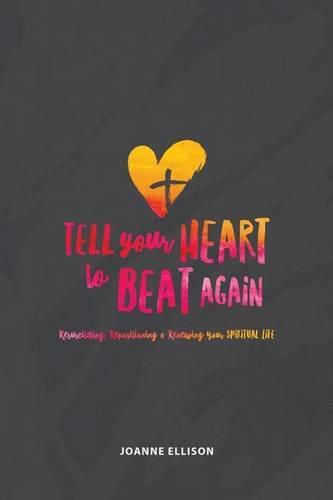 Cover image for Tell Your Heart to Beat Again: Resuscitating, Repositioning and Renewing Your Spiritual Life