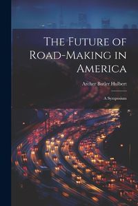 Cover image for The Future of Road-Making in America