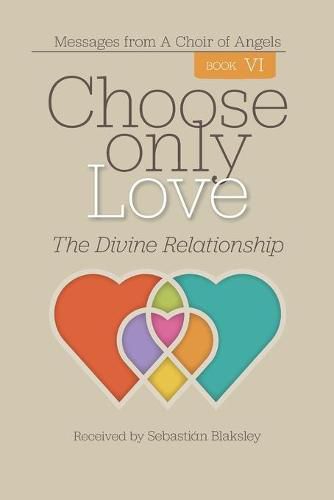 Cover image for Choose Only Love: The Divine Relationship