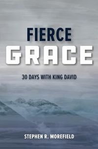 Cover image for Fierce Grace: 30 Days With King David