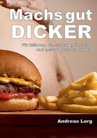 Cover image for Machs gut Dicker - Fur Manner, die schlank, fit, stark und gesund werden wollen