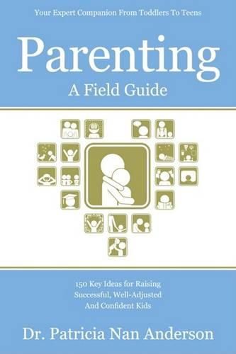 Cover image for Parenting: A Field Guide: 150 Key Ideas for Raising Successful, Well-Adjusted and Confident Kids