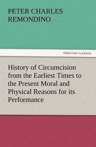 Cover image for History of Circumcision from the Earliest Times to the Present Moral and Physical Reasons for Its Performance