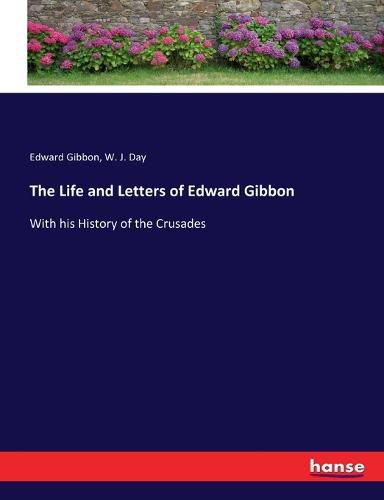 Cover image for The Life and Letters of Edward Gibbon: With his History of the Crusades