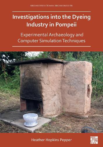 Cover image for Investigations into the Dyeing Industry in Pompeii: Experimental Archaeology and Computer Simulation Techniques