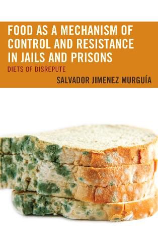 Cover image for Food as a Mechanism of Control and Resistance in Jails and Prisons: Diets of Disrepute