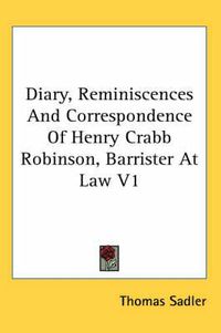 Cover image for Diary, Reminiscences and Correspondence of Henry Crabb Robinson, Barrister at Law V1