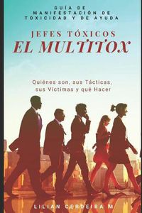 Cover image for Jefes Toxicos El MultiTox: Quienes son, sus Tacticas, sus Victimas y que Hacer. Guia de Manifestacion de Toxicidad y de Ayuda.