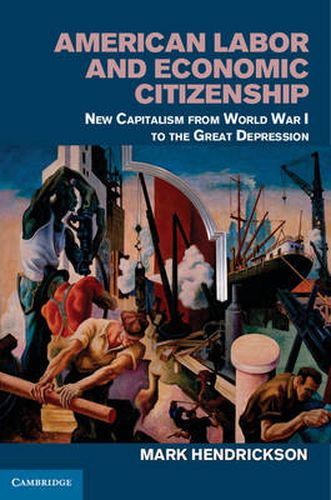 Cover image for American Labor and Economic Citizenship: New Capitalism from World War I to the Great Depression