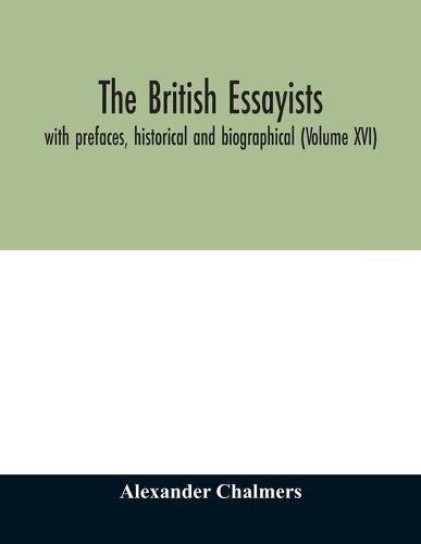 Cover image for The British essayists: with prefaces, historical and biographical (Volume XVI)