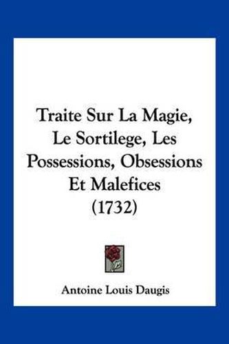 Traite Sur La Magie, Le Sortilege, Les Possessions, Obsessions Et Malefices (1732)