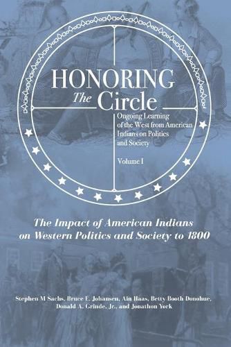 Cover image for Honoring the Circle: Ongoing Learning of the West from American Indians on Politics and Society, Volume I: The Impact of American Indians on Western Politics and Society to 1800