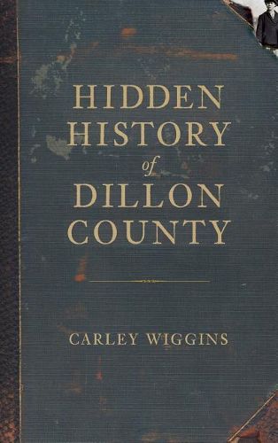 Cover image for Hidden History of Dillon County