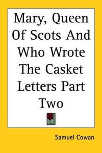 Cover image for Mary, Queen of Scots and Who Wrote the Casket Letters Part Two