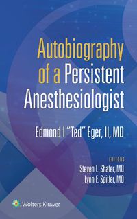 Cover image for Autobiography of a Persistent Anesthesiologist: Edmund I.  Ted  Eger, II