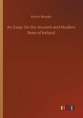 Cover image for An Essay On the Ancient and Modern State of Ireland