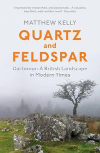 Cover image for Quartz and Feldspar: Dartmoor - A British Landscape in Modern Times