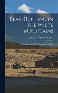 Cover image for Bear-hunting in the White Mountains; or, Alaska and British Columbia Revisited ..