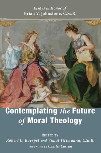 Contemplating the Future of Moral Theology: Essays in Honor of Brian V. Johnstone, Cssr