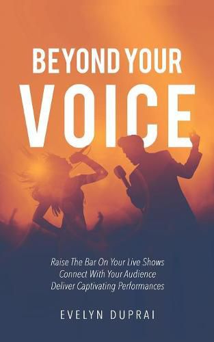 Beyond Your Voice: Raise The Bar On Your Live Shows. Connect With Your Audience. Deliver Captivating Performances.