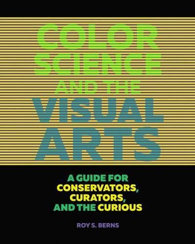 Cover image for Color Science and the Visual Arts - A Guide for Conservations, Curators, and the Curious