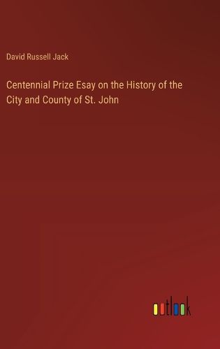 Centennial Prize Esay on the History of the City and County of St. John