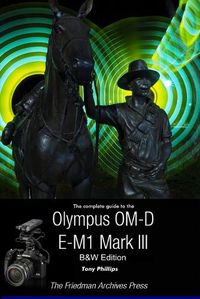 Cover image for The Complete Guide To The Olympus OM-D E-M1 Mark III (B&W Edition)