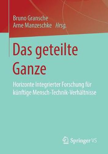 Cover image for Das Geteilte Ganze: Horizonte Integrierter Forschung Fur Kunftige Mensch-Technik-Verhaltnisse