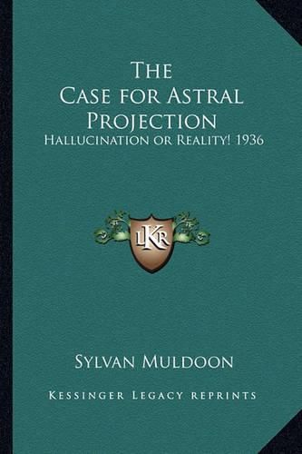 Cover image for The Case for Astral Projection: Hallucination or Reality! 1936