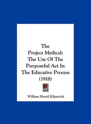 The Project Method: The Use of the Purposeful ACT in the Educative Process (1918)