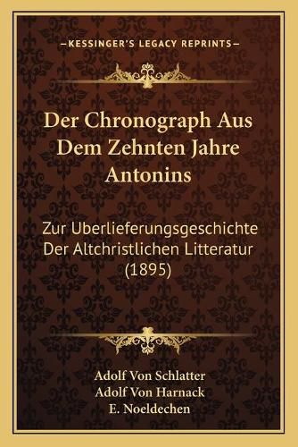 Der Chronograph Aus Dem Zehnten Jahre Antonins: Zur Uberlieferungsgeschichte Der Altchristlichen Litteratur (1895)