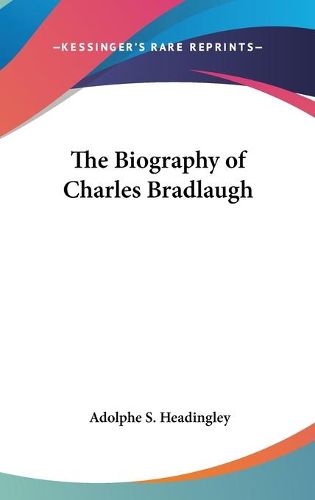 Cover image for The Biography of Charles Bradlaugh