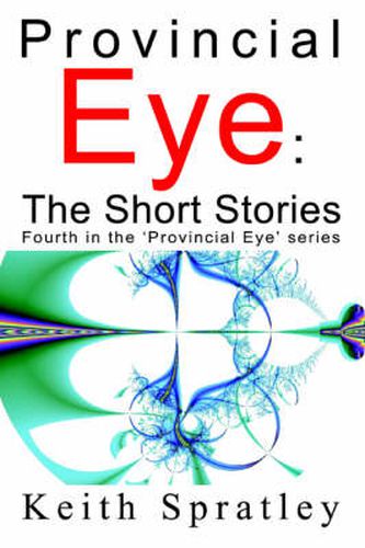 Cover image for Provincial Eye: The Short Stories:Fourth in the 'Provincial Eye' Series