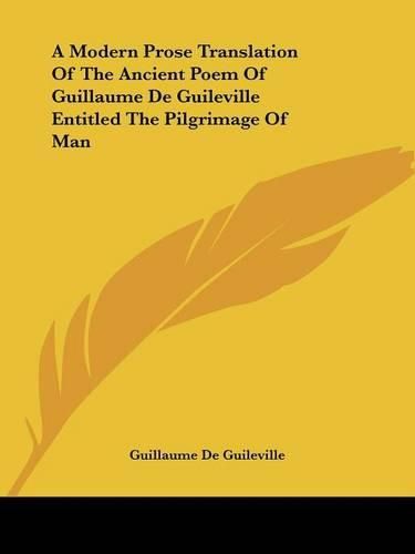 Cover image for A Modern Prose Translation of the Ancient Poem of Guillaume de Guileville Entitled the Pilgrimage of Man