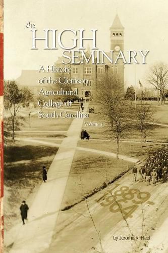 Cover image for The High Seminary: Vol. 1: A History of the Clemson Agricultural College of South Carolina, 1889-1964