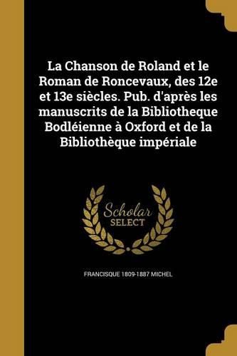 Cover image for La Chanson de Roland et le Roman de Roncevaux, des 12e et 13e siecles. Pub. d'apres les manuscrits de la Bibliotheque Bodleienne a Oxford et de la Bibliotheque imperiale